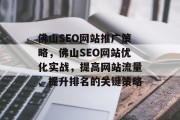 佛山SEO网站推广策略，佛山SEO网站优化实战，提高网站流量、提升排名的关键策略