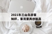 2021年三山岛游客如织,客流量再创新高 2021年三山岛游客如织,客流量再创新高