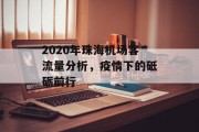 2020年珠海机场客流量分析,疫情下的砥砺前行 2020年珠海机场客流量分析,疫情下的砥砺前行