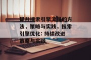 提升搜索引擎流量的方法,策略与实践,搜索引擎优化: 持续改进策略与实践 提升搜索引擎流量的方法,策略与实践,搜索引擎优化: 持续改进策略与实践