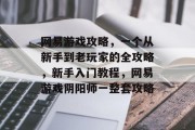 网易游戏攻略，一个从新手到老玩家的全攻略，新手入门教程，网易游戏阴阳师一整套攻略