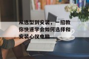 从选型到安装,一招教你快速学会如何选择和安装心仪电脑 从选型到安装,一招教你快速学会如何选择和安装心仪电脑