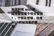 如何利用 wish网站流量实现个性化营销？，个性化营销，利用Wish网站流量的策略