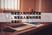 淘宝达人如何提高流量，淘宝达人是如何提高流量的？