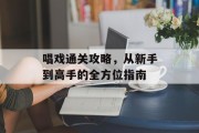 唱戏通关攻略，从新手到高手的全方位指南