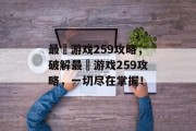 最囧游戏259攻略，破解最囧游戏259攻略，一切尽在掌握！