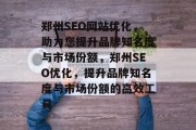 郑州SEO网站优化,助力您提升品牌知名度与市场份额,郑州SEO优化,提升品牌知名度与市场份额的高效工具