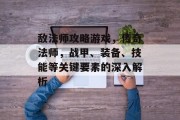 敌法师攻略游戏,传奇法师,战甲、装备、技能等关键要素的深入解析 敌法师攻略游戏,传奇法师,战甲、装备、技能等关键要素的深入解析