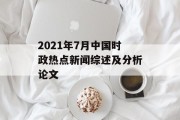 2021年7月中国时政热点新闻综述及分析论文 2021年7月中国时政热点新闻综述及分析论文