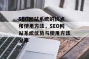 SEO网站系统的优点和使用方法,SEO网站系统优势与使用方法分享 SEO网站系统的优点和使用方法,SEO网站系统优势与使用方法分享