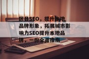 区县SEO,提升本地品牌形象,拓展城市影响力SEO提升本地品牌,一份全面指南 区县SEO,提升本地品牌形象,拓展城市影响力SEO提升本地品牌,一份全面指南