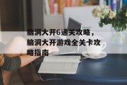 脑洞大开6通关攻略，脑洞大开游戏全关卡攻略指南