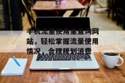 手机流量使用量查询网站，轻松掌握流量使用情况，合理规划消费