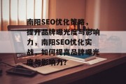 南阳SEO优化策略，提升品牌曝光度与影响力，南阳SEO优化实战，如何提高品牌曝光度与影响力？