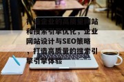打造企业的高质量网站和搜索引擎优化，企业网站设计与SEO策略，打造高质量的搜索引擎引擎体验
