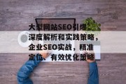 大型网站SEO引爆,深度解析和实践策略,企业SEO实战,精准定位、有效优化策略 大型网站SEO引爆,深度解析和实践策略,企业SEO实战,精准定位、有效优化策略
