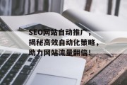 SEO网站自动推广,揭秘高效自动化策略,助力网站流量翻倍! SEO网站自动推广,揭秘高效自动化策略,助力网站流量翻倍!
