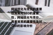 网站优化与竞价的重要性及其对SEO的重要性,网站优化与竞价,两者关系的重要性及对SEO的影响分析 网站优化与竞价的重要性及其对SEO的重要性,网站优化与竞价,两者关系的重要性及对SEO的影响分析