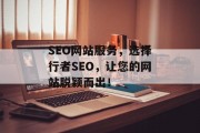 SEO网站服务,选择行者SEO,让您的网站脱颖而出! SEO网站服务,选择行者SEO,让您的网站脱颖而出!