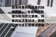 探索阿里网站流量的秘密武器——全面解析数据分析与优化策略，阿里网站流量秘诀，数据分析与优化策略深度解析