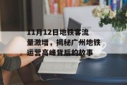 11月12日地铁客流量激增,揭秘广州地铁运营高峰背后的故事 11月12日地铁客流量激增,揭秘广州地铁运营高峰背后的故事