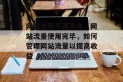 网站流量不再用完，网站流量使用完毕，如何管理网站流量以提高收益