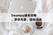 Swampy通关攻略,步步为营,轻松闯关 Swampy通关攻略,步步为营,轻松闯关