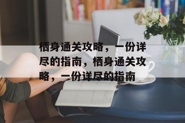 栖身通关攻略,一份详尽的指南,栖身通关攻略,一份详尽的指南 栖身通关攻略,一份详尽的指南,栖身通关攻略,一份详尽的指南
