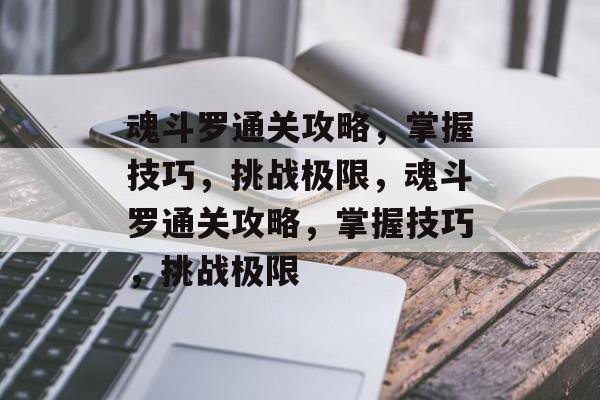 魂斗罗通关攻略,掌握技巧,挑战极限,魂斗罗通关攻略,掌握技巧,挑战极限 魂斗罗通关攻略,掌握技巧,挑战极限,魂斗罗通关攻略,掌握技巧,挑战极限