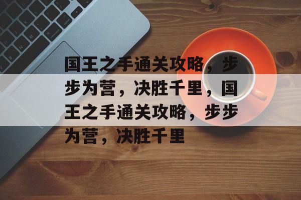 国王之手通关攻略,步步为营,决胜千里,国王之手通关攻略,步步为营,决胜千里 国王之手通关攻略,步步为营,决胜千里,国王之手通关攻略,步步为营,决胜千里