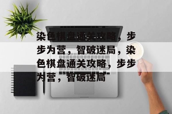 染色棋盘通关攻略,步步为营,智破迷局,染色棋盘通关攻略,步步为营,智破迷局 染色棋盘通关攻略,步步为营,智破迷局,染色棋盘通关攻略,步步为营,智破迷局