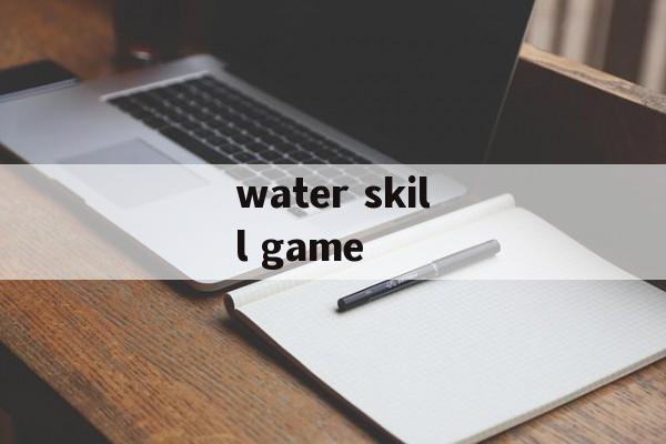 water skill game water skill game
