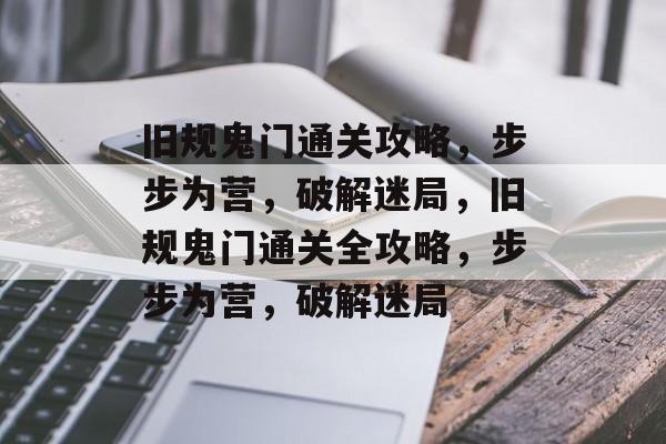 旧规鬼门通关攻略,步步为营,破解迷局,旧规鬼门通关全攻略,步步为营,破解迷局 旧规鬼门通关攻略,步步为营,破解迷局,旧规鬼门通关全攻略,步步为营,破解迷局