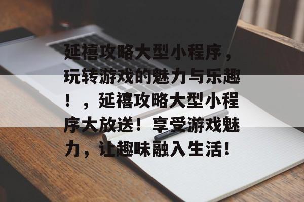延禧攻略大型小程序,玩转游戏的魅力与乐趣!,延禧攻略大型小程序大放送!享受游戏魅力,让趣味融入生活! 延禧攻略大型小程序,玩转游戏的魅力与乐趣!,延禧攻略大型小程序大放送!享受游戏魅力,让趣味融入生活!