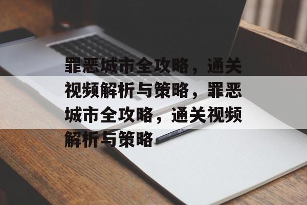 罪恶城市全攻略，通关视频解析与策略，罪恶城市全攻略，通关视频解析与策略