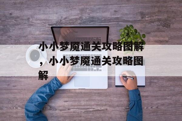 小小梦魇通关攻略图解，小小梦魇通关攻略图解