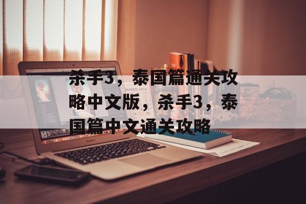 杀手3,泰国篇通关攻略中文版,杀手3,泰国篇中文通关攻略 杀手3,泰国篇通关攻略中文版,杀手3,泰国篇中文通关攻略