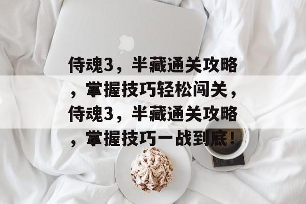 侍魂3,半藏通关攻略,掌握技巧轻松闯关,侍魂3,半藏通关攻略,掌握技巧一战到底! 侍魂3,半藏通关攻略,掌握技巧轻松闯关,侍魂3,半藏通关攻略,掌握技巧一战到底!