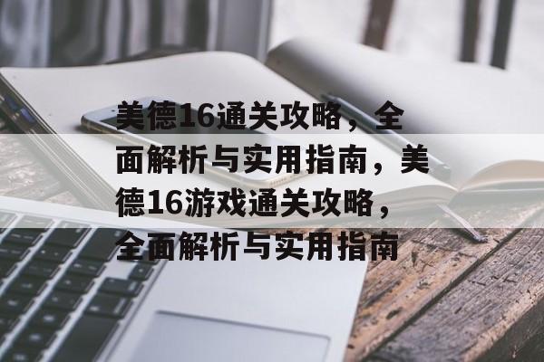 美德16通关攻略,全面解析与实用指南,美德16游戏通关攻略,全面解析与实用指南 美德16通关攻略,全面解析与实用指南,美德16游戏通关攻略,全面解析与实用指南