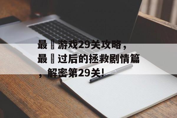 最囧游戏29关攻略,最囧过后的拯救剧情篇,解密第29关! 最囧游戏29关攻略,最囧过后的拯救剧情篇,解密第29关!