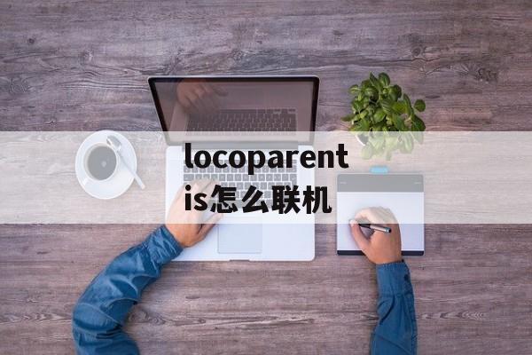 locoparentis怎么联机 locoparentis怎么联机