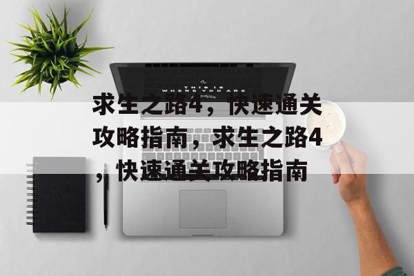 求生之路4，快速通关攻略指南，求生之路4，快速通关攻略指南