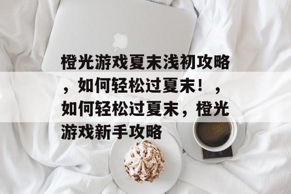 橙光游戏夏末浅初攻略，如何轻松过夏末！，如何轻松过夏末，橙光游戏新手攻略