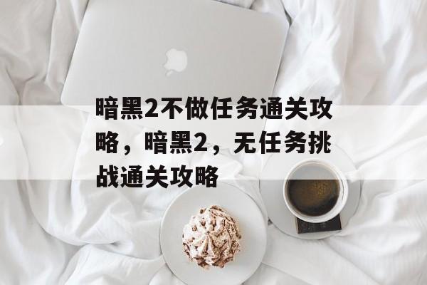 暗黑2不做任务通关攻略，暗黑2，无任务挑战通关攻略