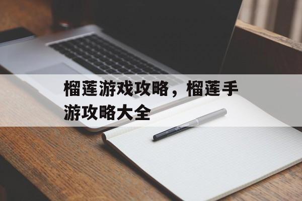 榴莲游戏攻略,榴莲手游攻略大全 榴莲游戏攻略,榴莲手游攻略大全