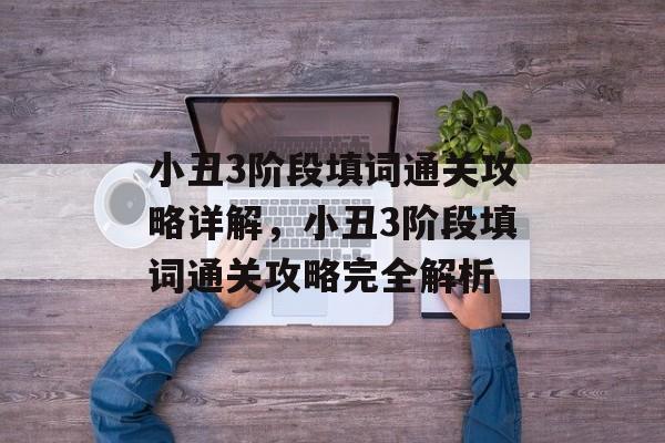 小丑3阶段填词通关攻略详解，小丑3阶段填词通关攻略完全解析