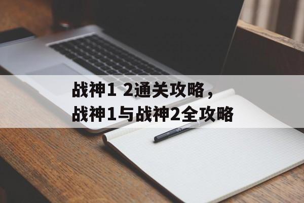 战神1 2通关攻略,战神1与战神2全攻略 战神1 2通关攻略,战神1与战神2全攻略