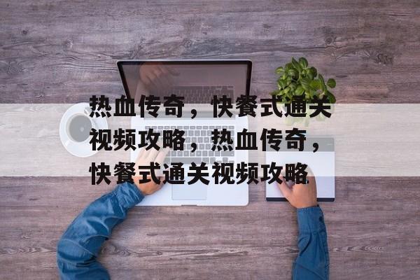 热血传奇,快餐式通关视频攻略,热血传奇,快餐式通关视频攻略 热血传奇,快餐式通关视频攻略,热血传奇,快餐式通关视频攻略