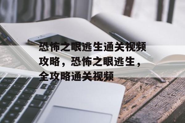 恐怖之眼逃生通关视频攻略，恐怖之眼逃生，全攻略通关视频