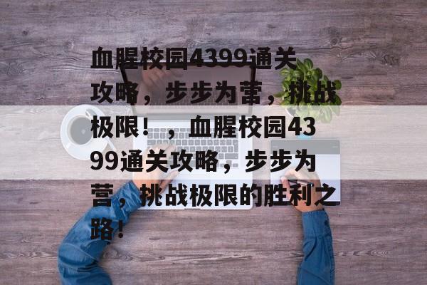 血腥校园4399通关攻略,步步为营,挑战极限!,血腥校园4399通关攻略,步步为营,挑战极限的胜利之路! 血腥校园4399通关攻略,步步为营,挑战极限!,血腥校园4399通关攻略,步步为营,挑战极限的胜利之路!